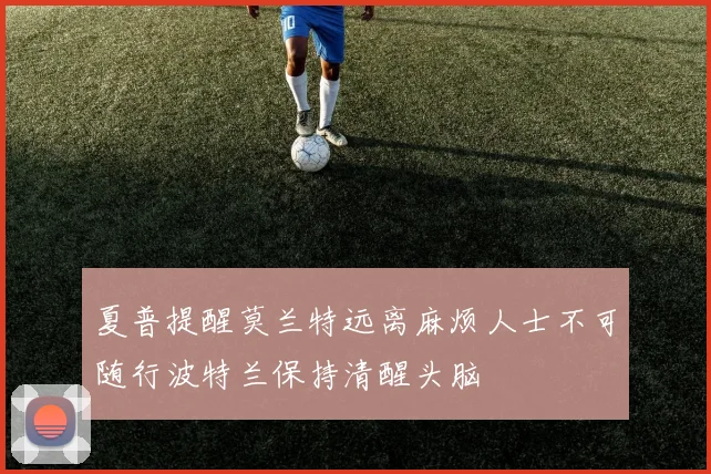 夏普提醒莫兰特远离麻烦人士不可随行波特兰保持清醒头脑